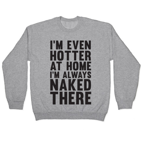 I'm Even Hotter At Home I Always Naked There Pullover