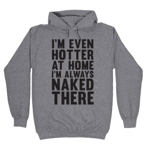 I'm Even Hotter At Home I Always Naked There Hooded Sweatshirt