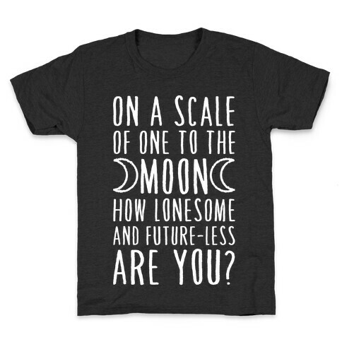 On a Scale of One to the Moon How Lonesome and Future-Less are You? Kids T-Shirt