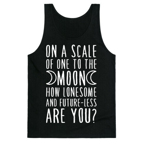 On a Scale of One to the Moon How Lonesome and Future-Less are You? Tank Top