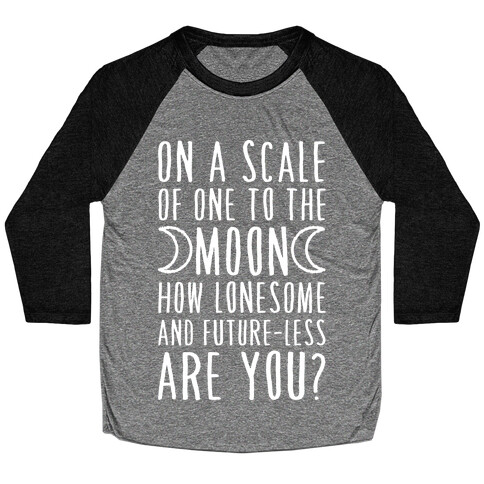 On a Scale of One to the Moon How Lonesome and Future-Less are You? Baseball Tee