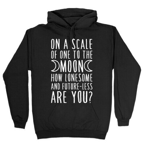 On a Scale of One to the Moon How Lonesome and Future-Less are You? Hooded Sweatshirt