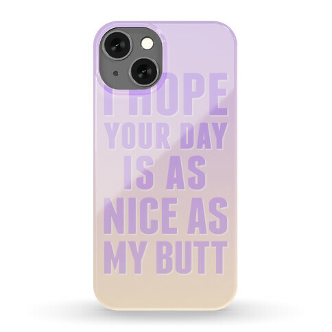 I Hope Your Day Is As Nice As My Butt Phone Case