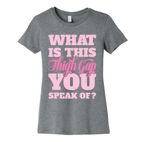 What Is This Thigh Gap You Speak Of? Womens T-Shirt