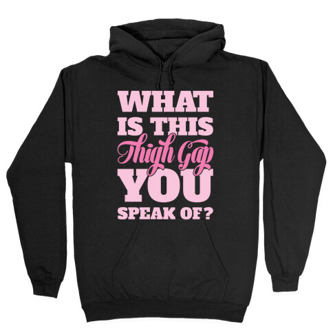 What Is This Thigh Gap You Speak Of? Hooded Sweatshirt