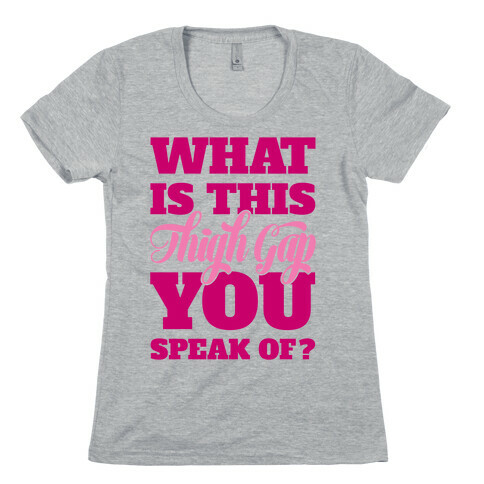 What Is This Thigh Gap You Speak Of? Womens T-Shirt