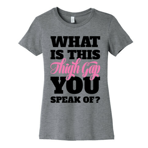 What Is This Thigh Gap You Speak Of? Womens T-Shirt