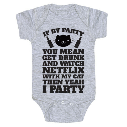 If By Party You Mean Get Drunk And Watch Netflix With My Cat Then Yeah I Party Baby One-Piece