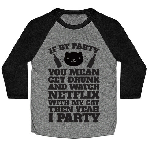 If By Party You Mean Get Drunk And Watch Netflix With My Cat Then Yeah I Party Baseball Tee