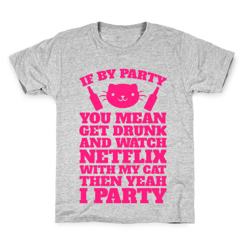 If By Party You Mean Get Drunk And Watch Netflix With My Cat Then Yeah I Party Kids T-Shirt