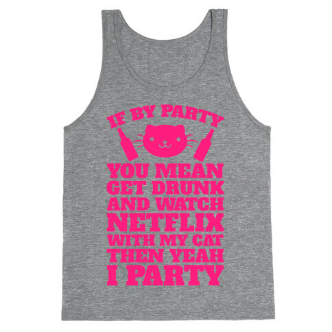 If By Party You Mean Get Drunk And Watch Netflix With My Cat Then Yeah I Party Tank Top