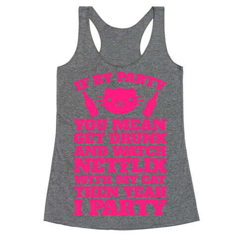 If By Party You Mean Get Drunk And Watch Netflix With My Cat Then Yeah I Party Racerback Tank Top