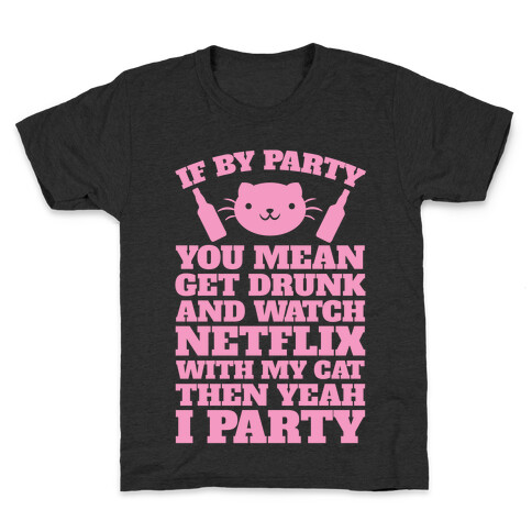 If By Party You Mean Get Drunk And Watch Netflix With My Cat Then Yeah I Party Kids T-Shirt