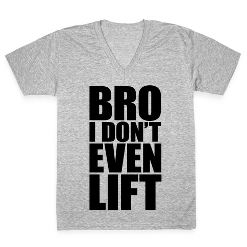 Bro I Don't Even Lift V-Neck Tee Shirt