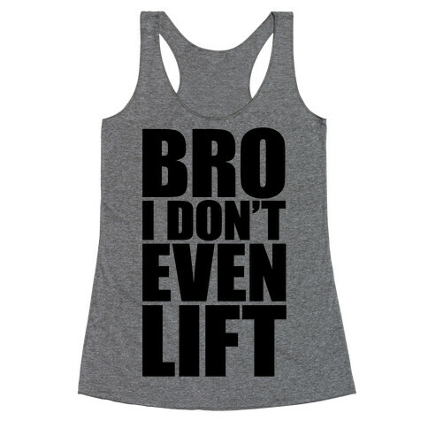 Bro I Don't Even Lift Racerback Tank Top