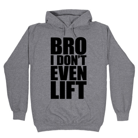 Bro I Don't Even Lift Hooded Sweatshirt