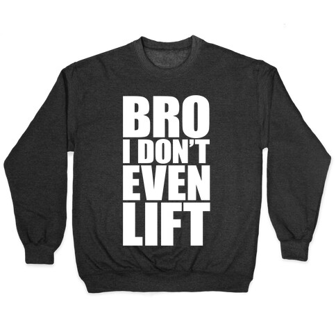 Bro I Don't Even Lift Pullover