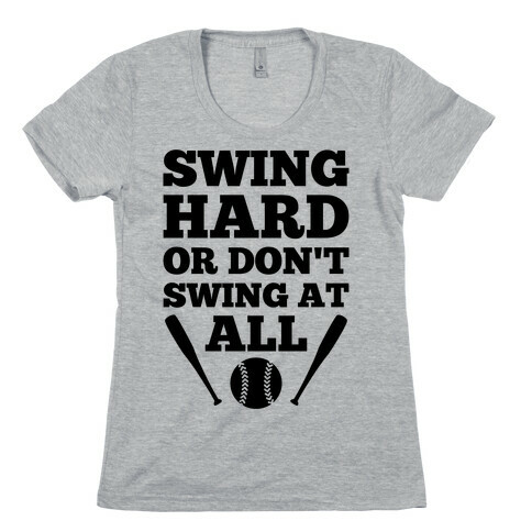 Swing Hard Or Don't Swing At All Womens T-Shirt