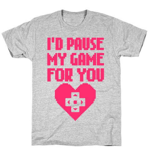 I'd Pause My Game For You T-Shirt