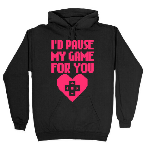 I'd Pause My Game For You Hooded Sweatshirt