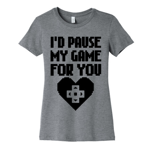 I'd Pause My Game For You Womens T-Shirt