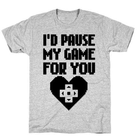 I'd Pause My Game For You T-Shirt