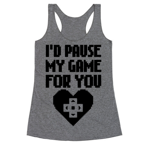 I'd Pause My Game For You Racerback Tank Top