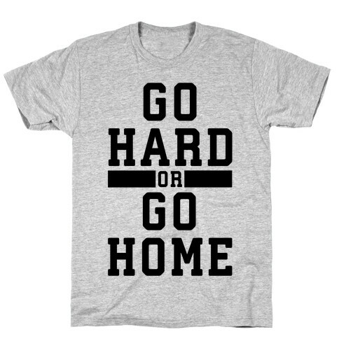 Go Hard or Go Home! T-Shirt