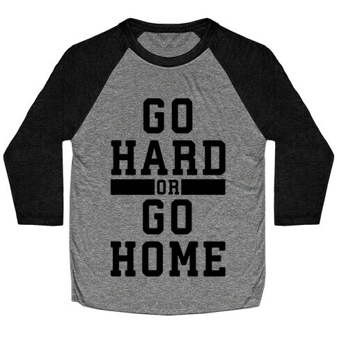 Go Hard or Go Home! Baseball Tee