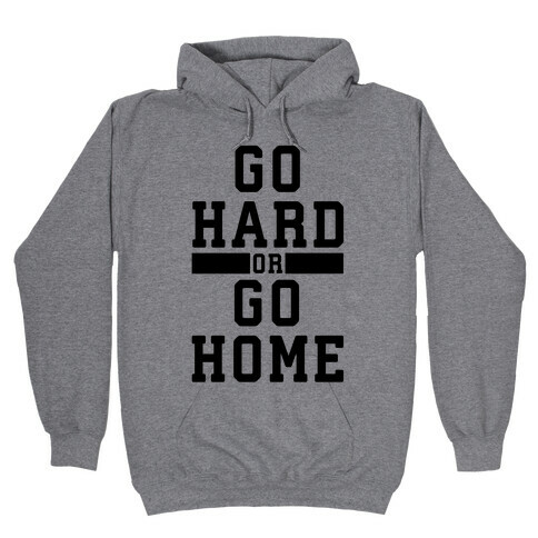 Go Hard or Go Home! Hooded Sweatshirt