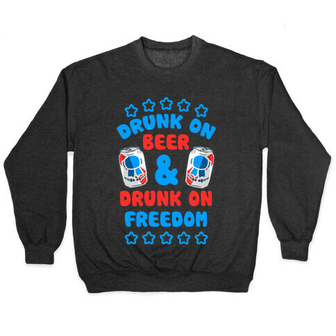 Drunk On Beer & Drunk On Freedom Pullover