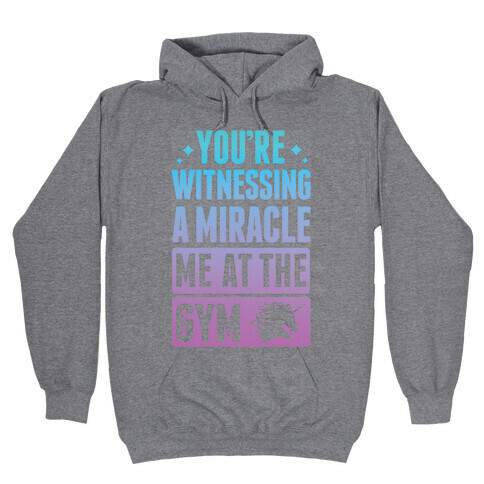 You're Witnessing A Miracle Me At The Gym Hooded Sweatshirt
