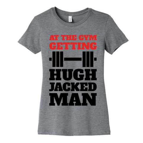 Gettin' Hugh Jacked Man Womens T-Shirt