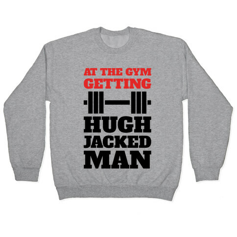 Gettin' Hugh Jacked Man Pullover