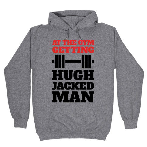Gettin' Hugh Jacked Man Hooded Sweatshirt