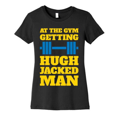 Gettin' Hugh Jacked Man Womens T-Shirt