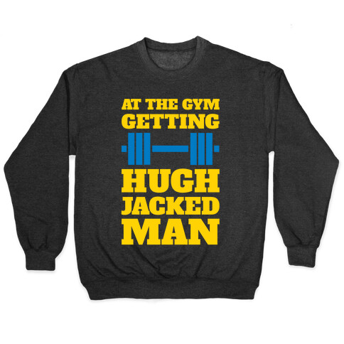 Gettin' Hugh Jacked Man Pullover