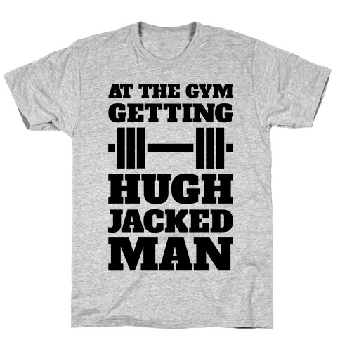 Gettin' Hugh Jacked Man T-Shirt