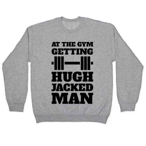 Gettin' Hugh Jacked Man Pullover