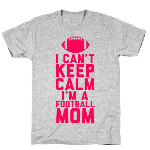 I Can't Keep Calm, I'm A Football Mom T-Shirt