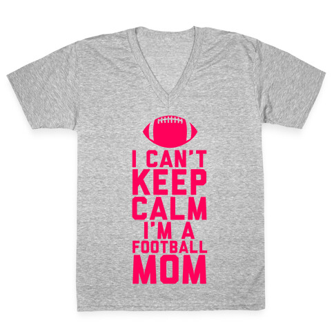 I Can't Keep Calm, I'm A Football Mom V-Neck Tee Shirt