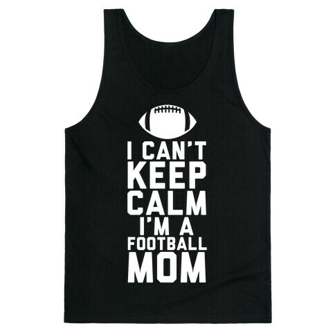 I Can't Keep Calm, I'm A Football Mom Tank Top