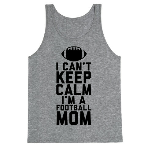 I Can't Keep Calm, I'm A Football Mom Tank Top