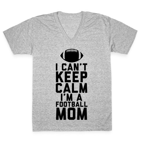 I Can't Keep Calm, I'm A Football Mom V-Neck Tee Shirt