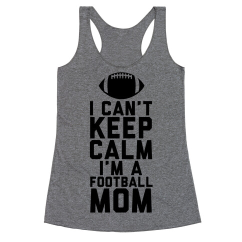 I Can't Keep Calm, I'm A Football Mom Racerback Tank Top