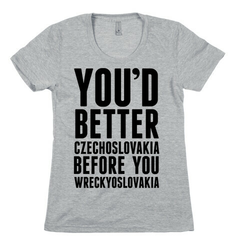 You'd Better Czechoslovakia Before You Wreckyoslovakia Womens T-Shirt