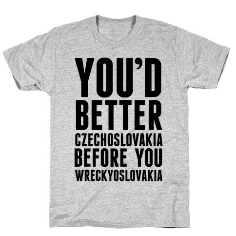 You'd Better Czechoslovakia Before You Wreckyoslovakia T-Shirt