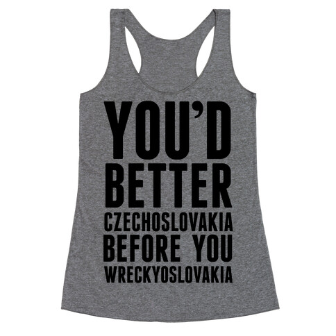 You'd Better Czechoslovakia Before You Wreckyoslovakia Racerback Tank Top