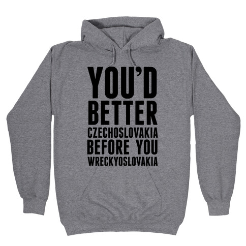 You'd Better Czechoslovakia Before You Wreckyoslovakia Hooded Sweatshirt