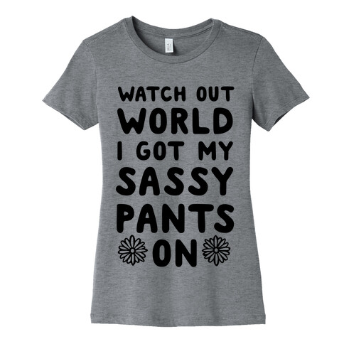 Watch Out World, I Got My Sassy Pants On! Womens T-Shirt